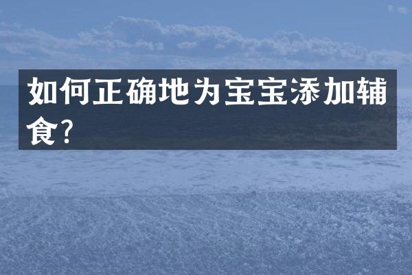 如何正确地为宝宝添加辅食？