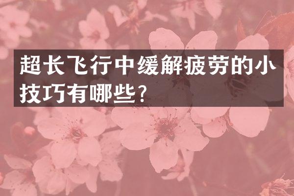 超长飞行中缓解疲劳的小技巧有哪些？