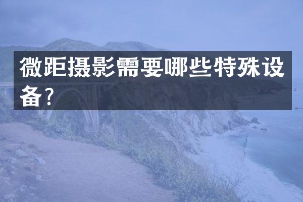 微距摄影需要哪些特殊设备？