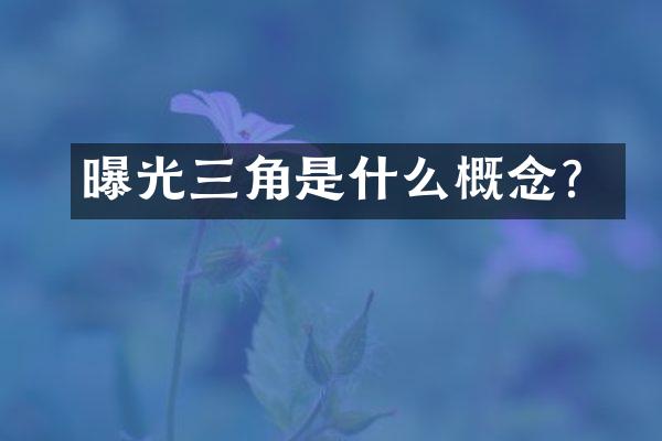 曝光三角是什么概念？