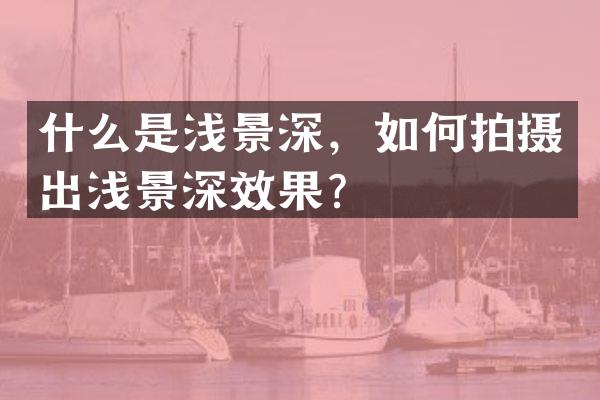 什么是浅景深，如何拍摄出浅景深效果？