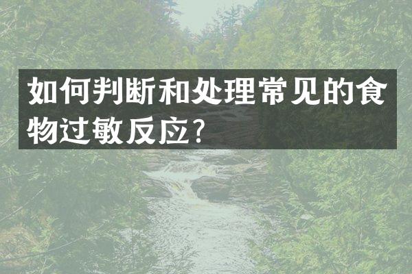 如何判断和处理常见的食物过敏反应？