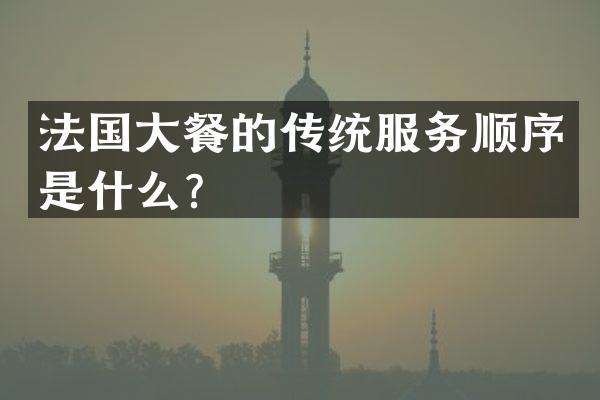 法国大餐的传统服务顺序是什么？