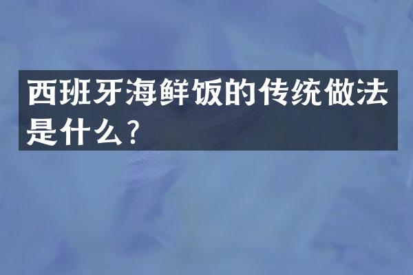 西班牙海鲜饭的传统做法是什么？