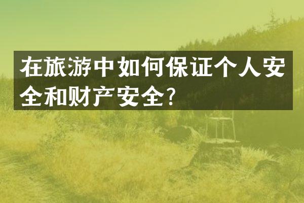 在旅游中如何保证个人安全和财产安全？