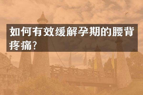 如何有效缓解孕期的腰背疼痛？