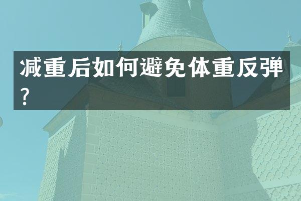 减重后如何避免体重反弹？