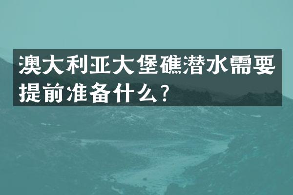 澳大利亚大堡礁潜水需要提前准备什么？