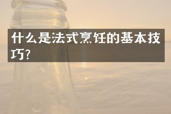 什么是法式烹饪的基本技巧？