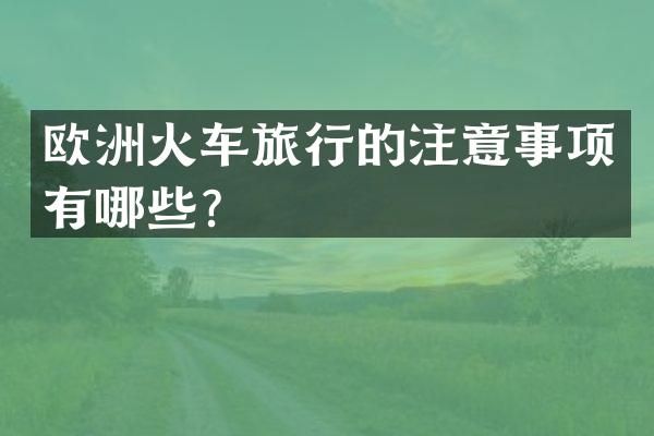 欧洲火车旅行的注意事项有哪些？