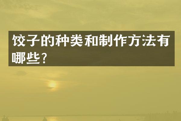 饺子的种类和制作方法有哪些？