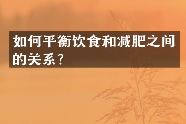 如何平衡饮食和减肥之间的关系？