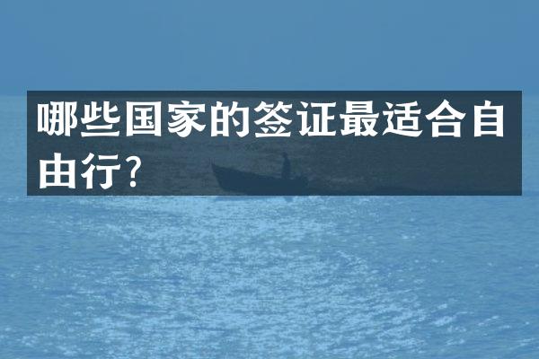 哪些国家的签证最适合自由行？