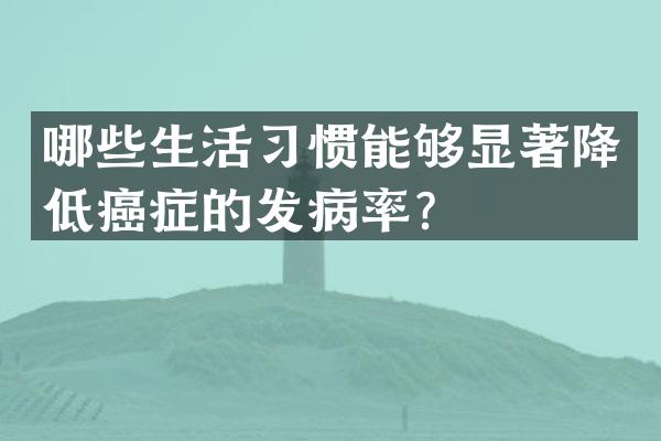 哪些生活习惯能够显著降低癌症的发病率？