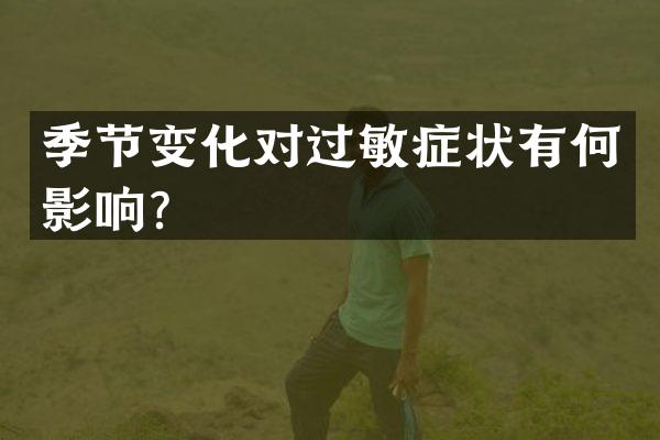 季节变化对过敏症状有何影响？