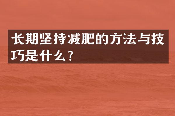 长期坚持减肥的方法与技巧是什么？