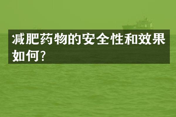 减肥药物的安全性和效果如何？