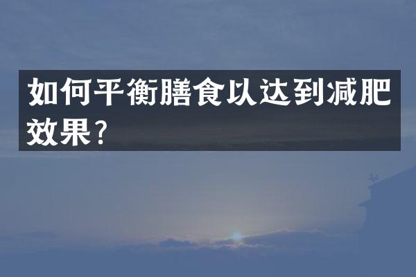 如何平衡膳食以达到减肥效果？