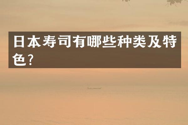 日本寿司有哪些种类及特色？