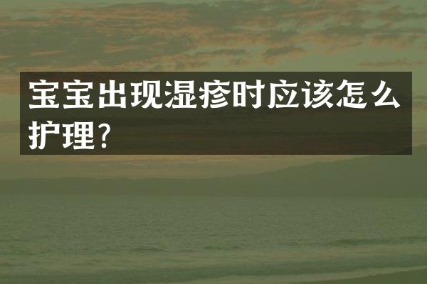 宝宝出现湿疹时应该怎么护理？