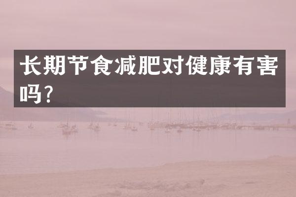 长期节食减肥对健康有害吗？