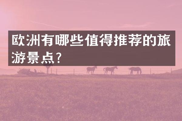 欧洲有哪些值得推荐的旅游景点？