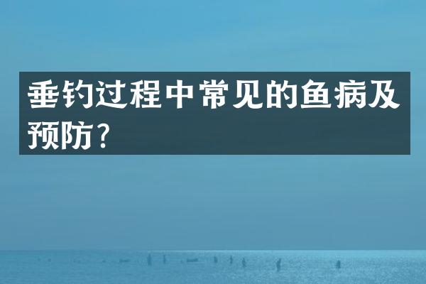 垂钓过程中常见的鱼病及预防？