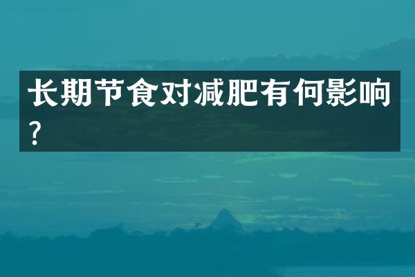 长期节食对减肥有何影响？