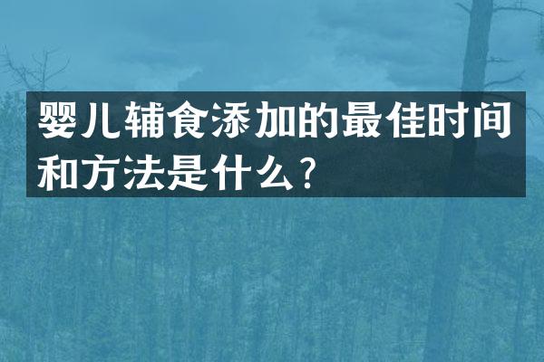 婴儿辅食添加的最佳时间和方法是什么？