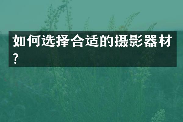 如何选择合适的摄影器材？