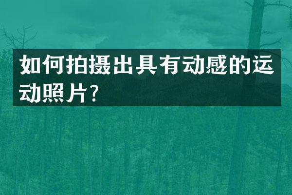 如何拍摄出具有动感的运动照片？