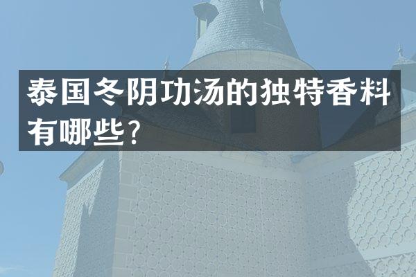 泰国冬阴功汤的独特香料有哪些？