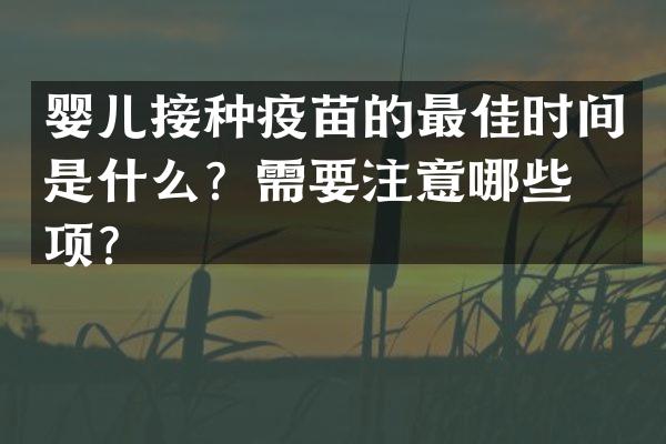 婴儿接种疫苗的最佳时间是什么？需要注意哪些事项？