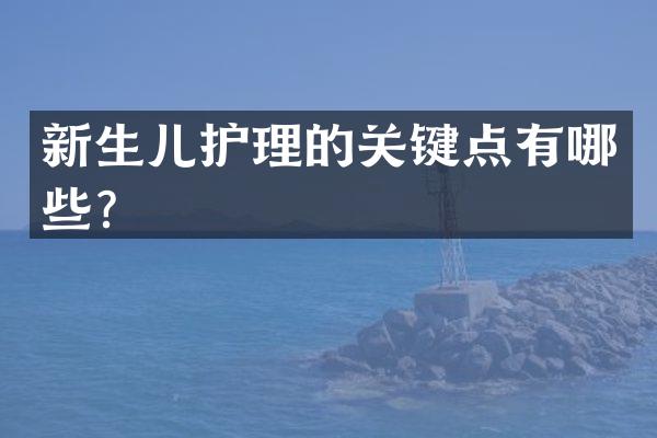 新生儿护理的关键点有哪些？