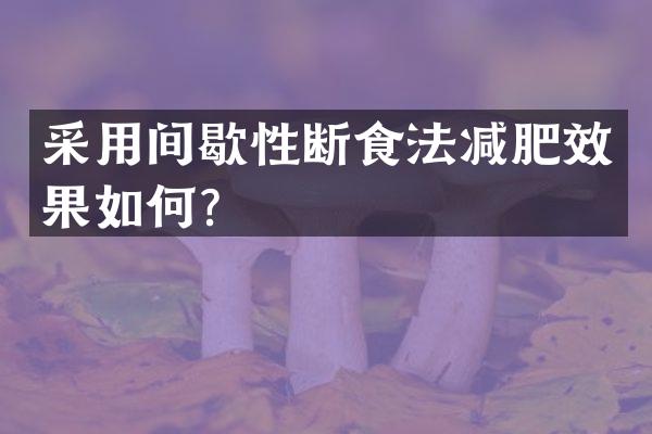 采用间歇性断食法减肥效果如何？