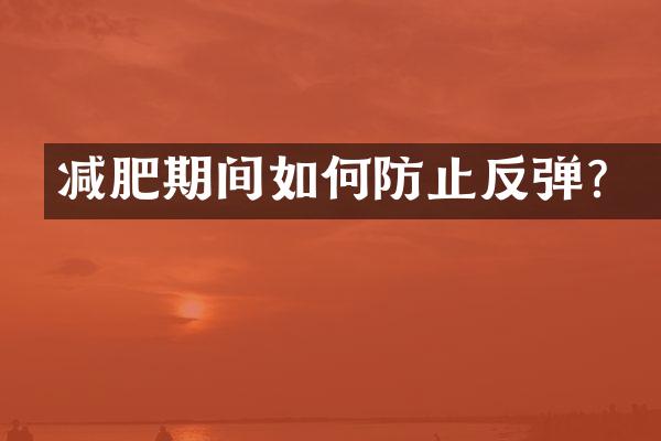 减肥期间如何防止反弹？