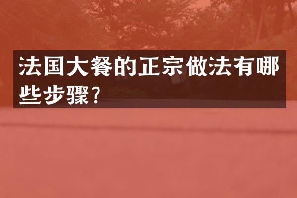法国大餐的正宗做法有哪些步骤？
