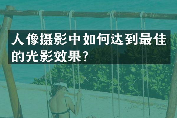 人像摄影中如何达到最佳的光影效果？