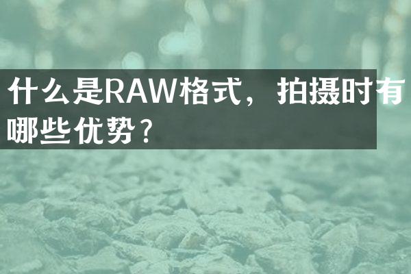什么是RAW格式，拍摄时有哪些优势？