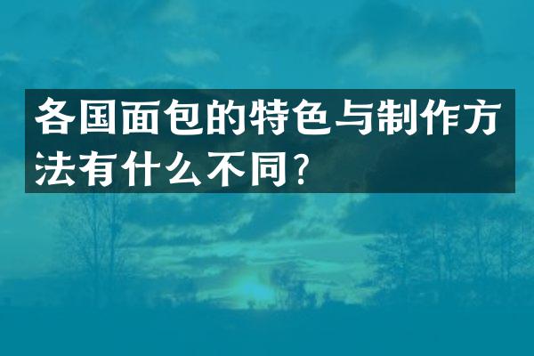 各国面包的特色与有什么不同？