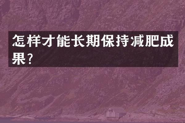 怎样才能长期保持减肥成果?