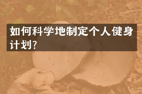 如何科学地制定个人健身计划？