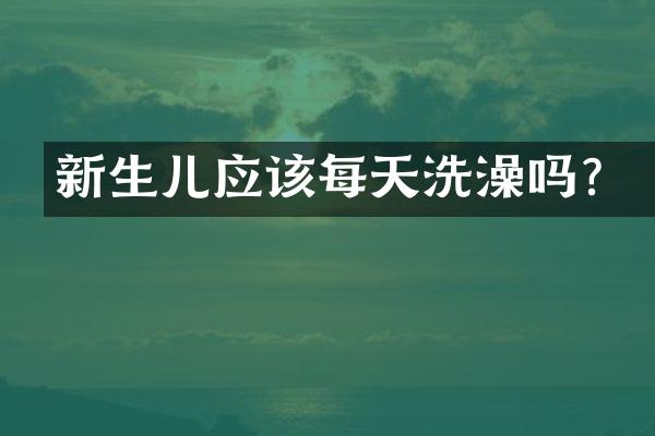 新生儿应该每天洗澡吗？