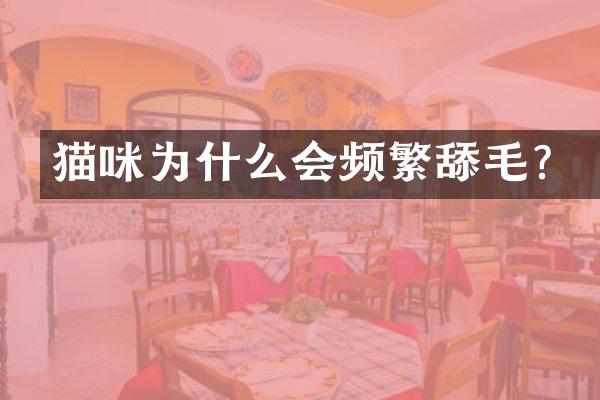 猫咪为什么会频繁舔毛？