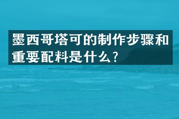墨西哥塔可的制作步骤和重要配料是什么？
