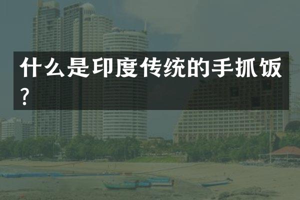 什么是印度传统的手抓饭？