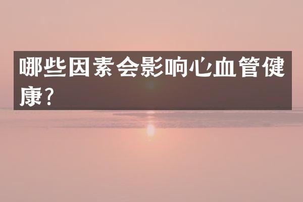 哪些因素会影响心血管健康？