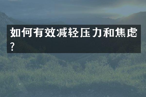 如何有效减轻压力和焦虑？