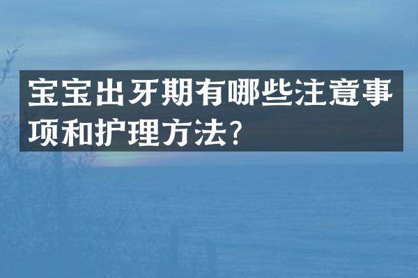 宝宝出牙期有哪些注意事项和护理方法？