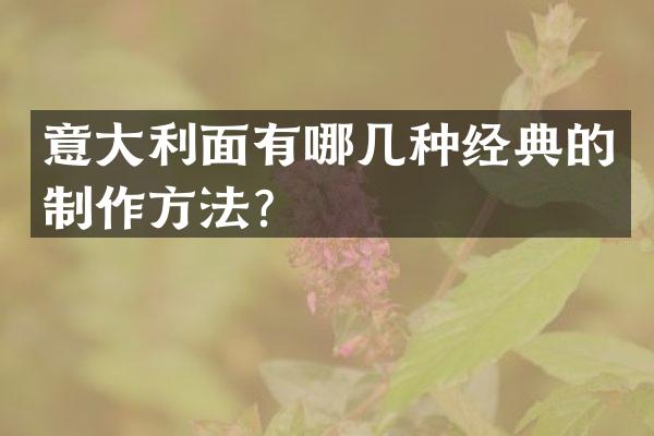 意大利面有哪几种经典的制作方法？